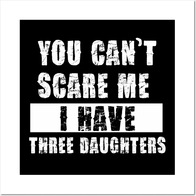 YOU CAN'T SCARE ME I HAVE THREE DAUGHTHERS Wall Art by Pannolinno